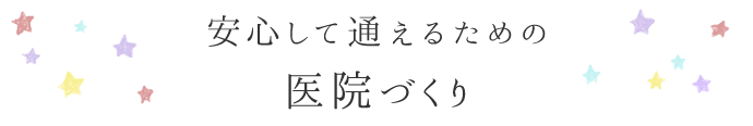 安心して通えるための医院づくり