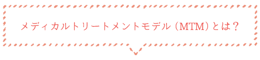 メディカルトリートメントモデル（MTM）とは？