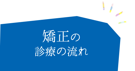 矯正の診療の流れ